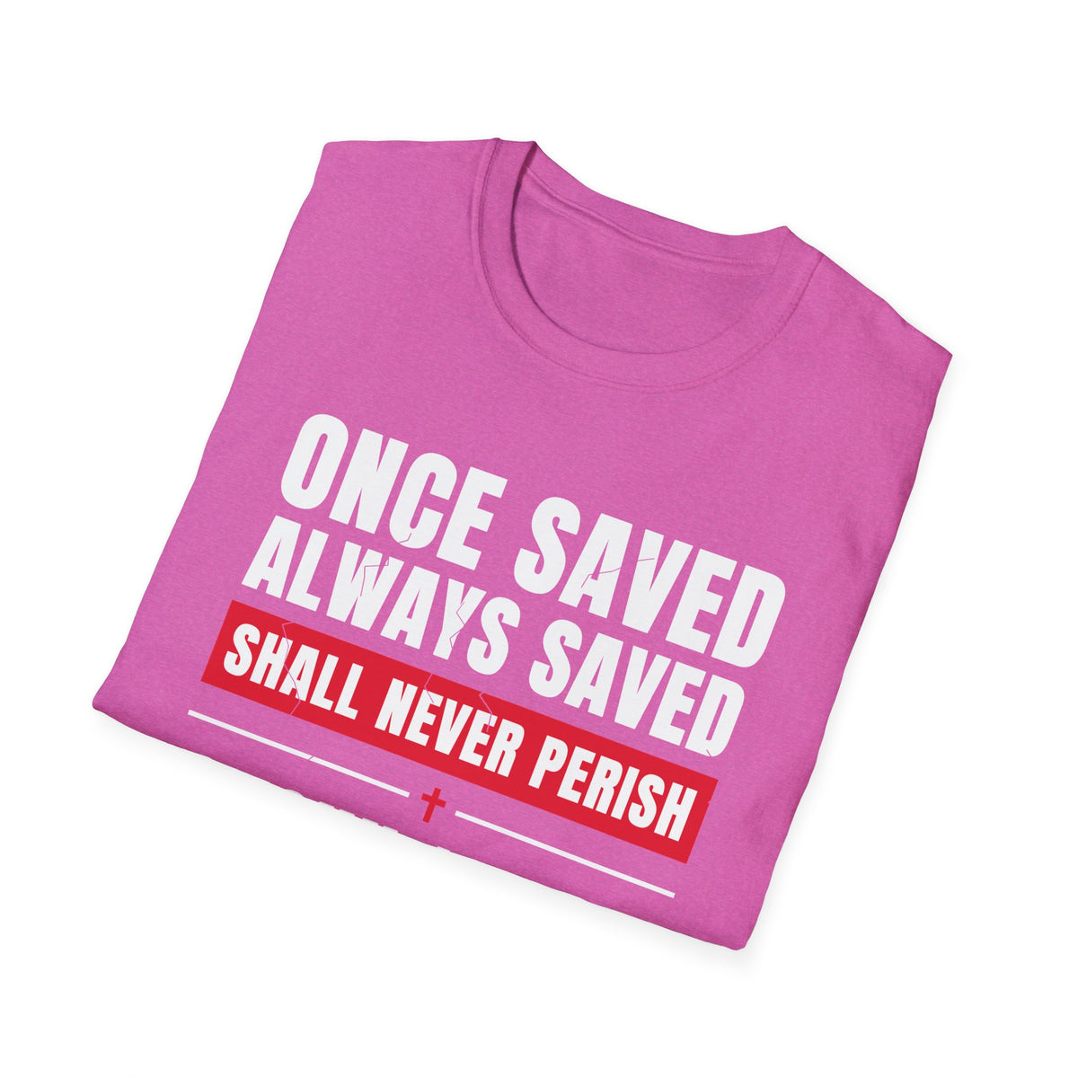 Once Saved Always Saved - Shall Never Perish (John 10:28 & Ephesians 2:8-9 KJV) Unisex Softstyle T-Shirt