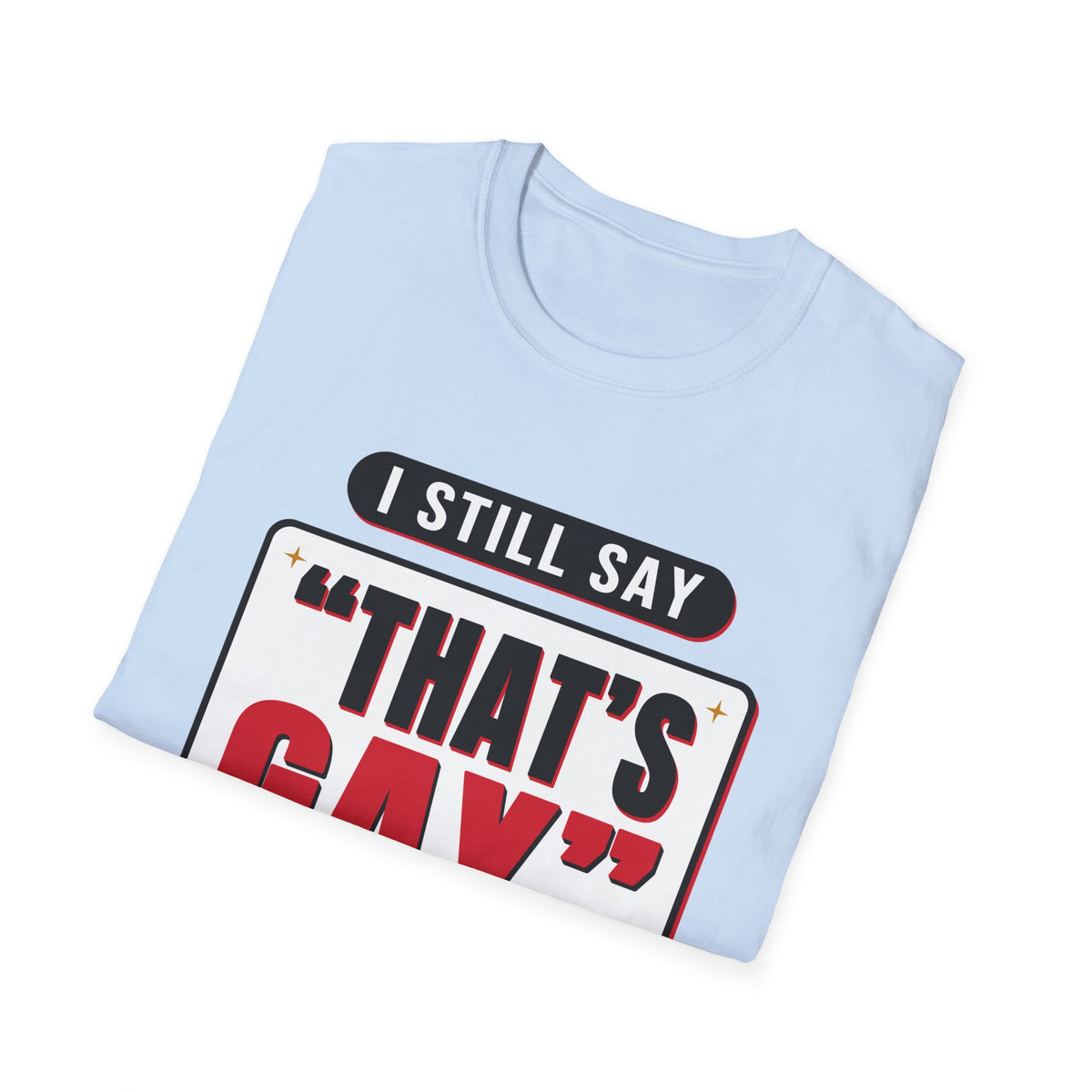 I Still Say "That's Gay" — Retro Speech Bubble Humor Unisex Softstyle T-Shirt