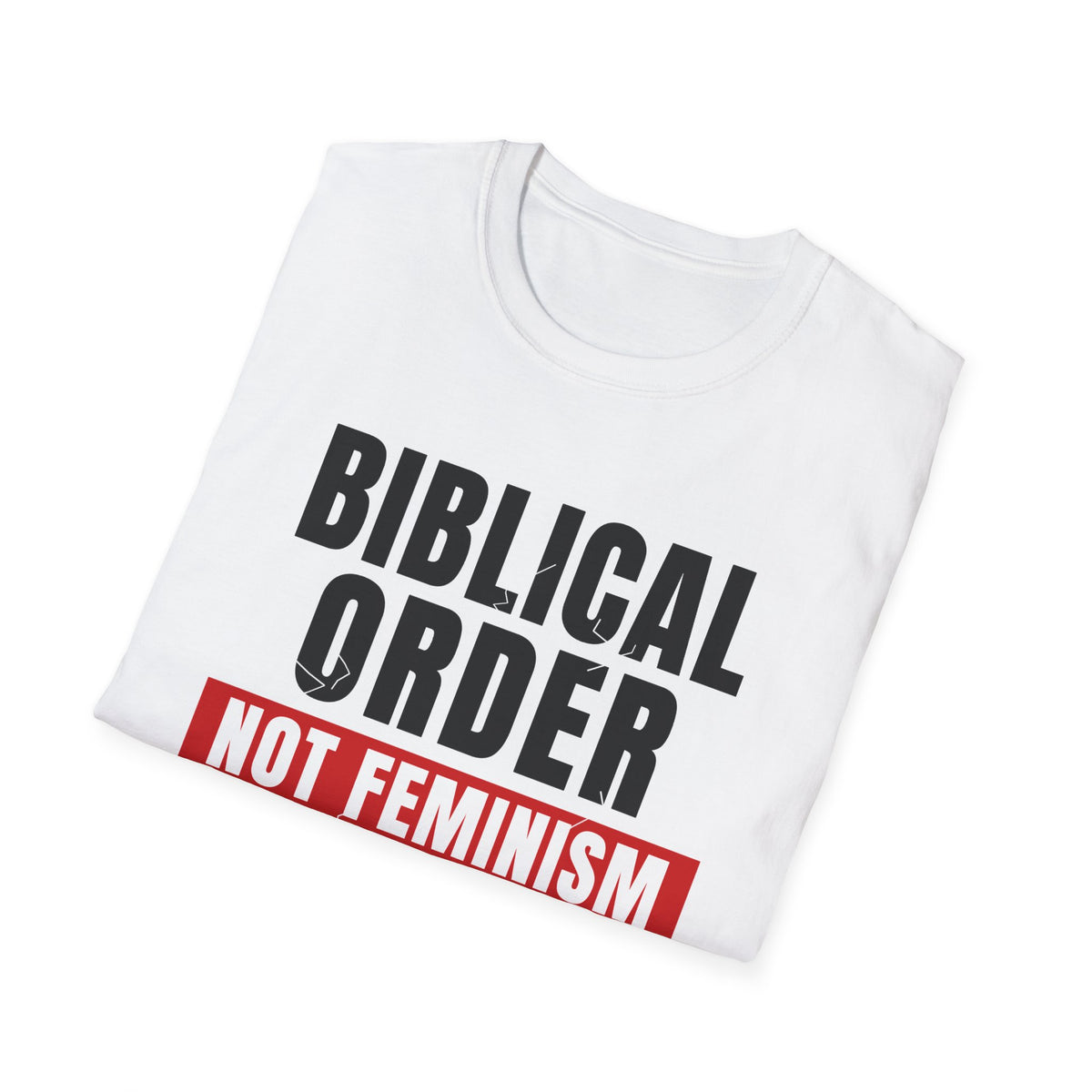 Biblical Order Not Feminism - 1 Corinthians 11:3 & Ephesians 5:22-24 (KJV) Unisex Softstyle T-Shirt