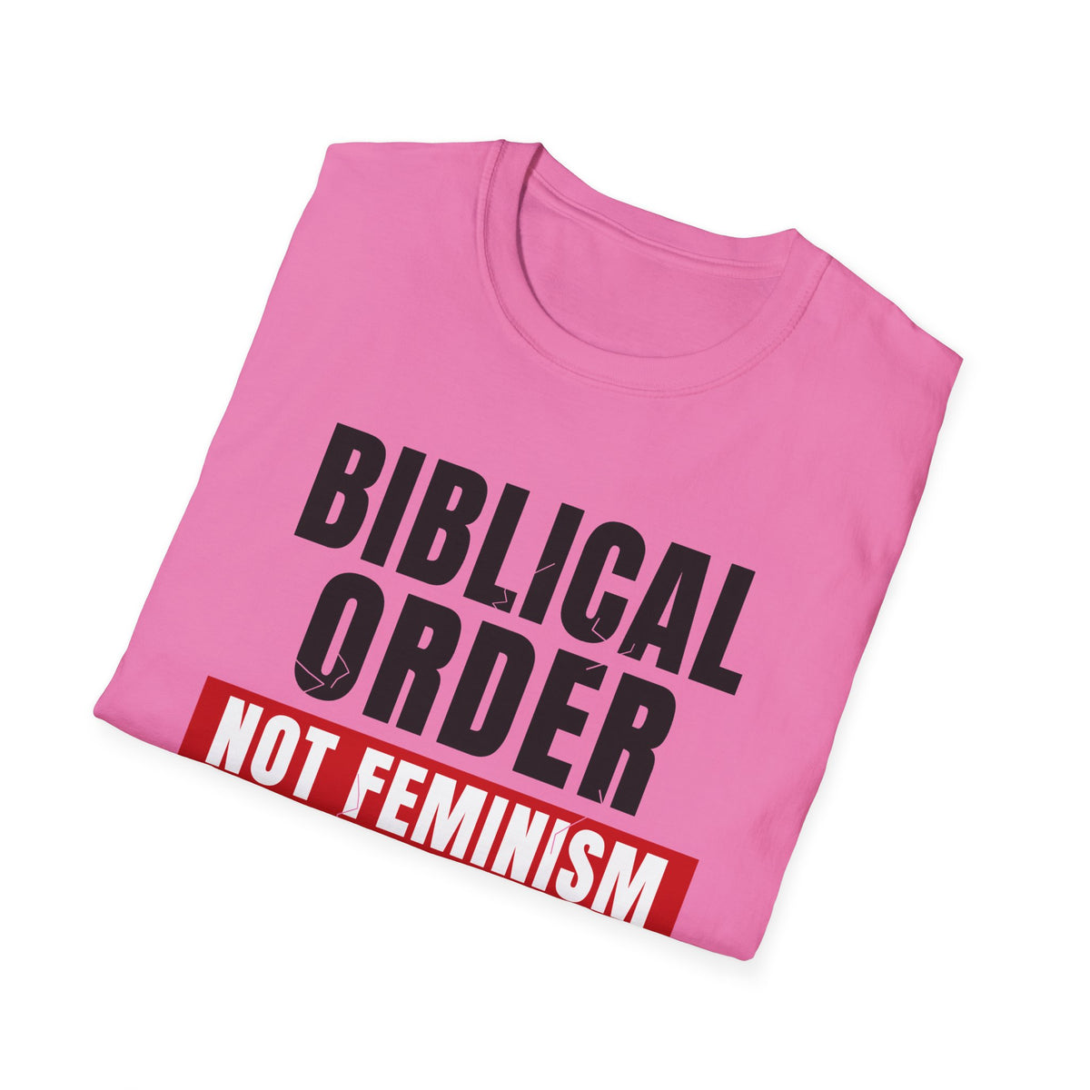 Biblical Order Not Feminism - 1 Corinthians 11:3 & Ephesians 5:22-24 (KJV) Unisex Softstyle T-Shirt