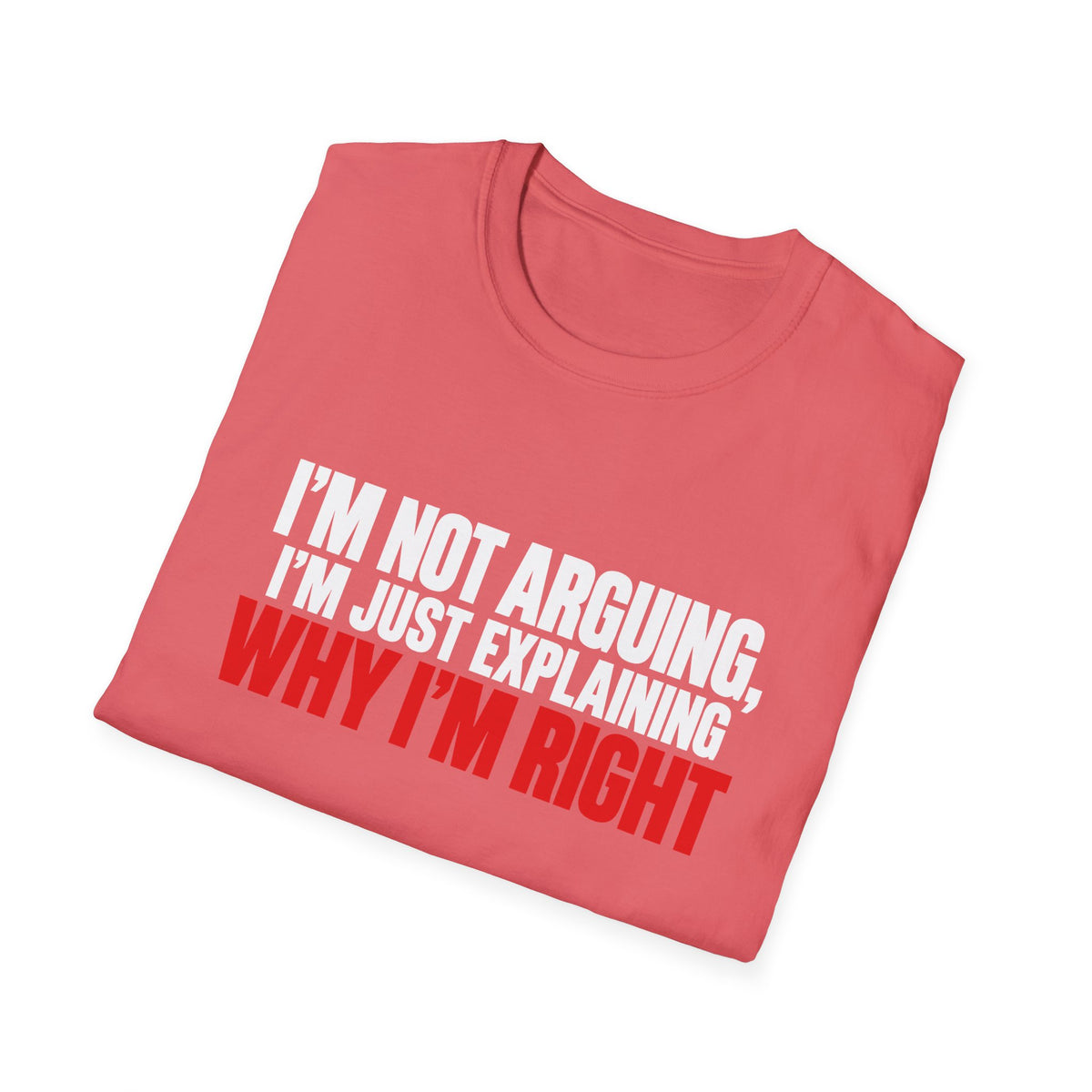 I'm Not Arguing, I'm Just Explaining Why I'm Right — Bold Statement Graphic Unisex Softstyle T-Shirt