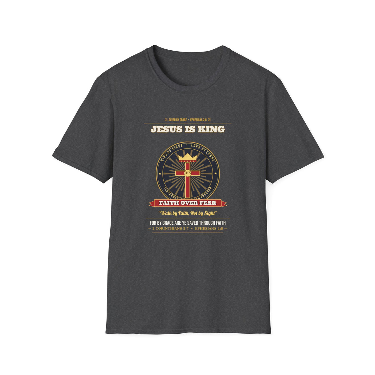 Jesus Is King — Faith Over Fear • Walk by Faith (2 Cor 5:7 & Eph 2:8 KJV) Unisex Softstyle T-Shirt