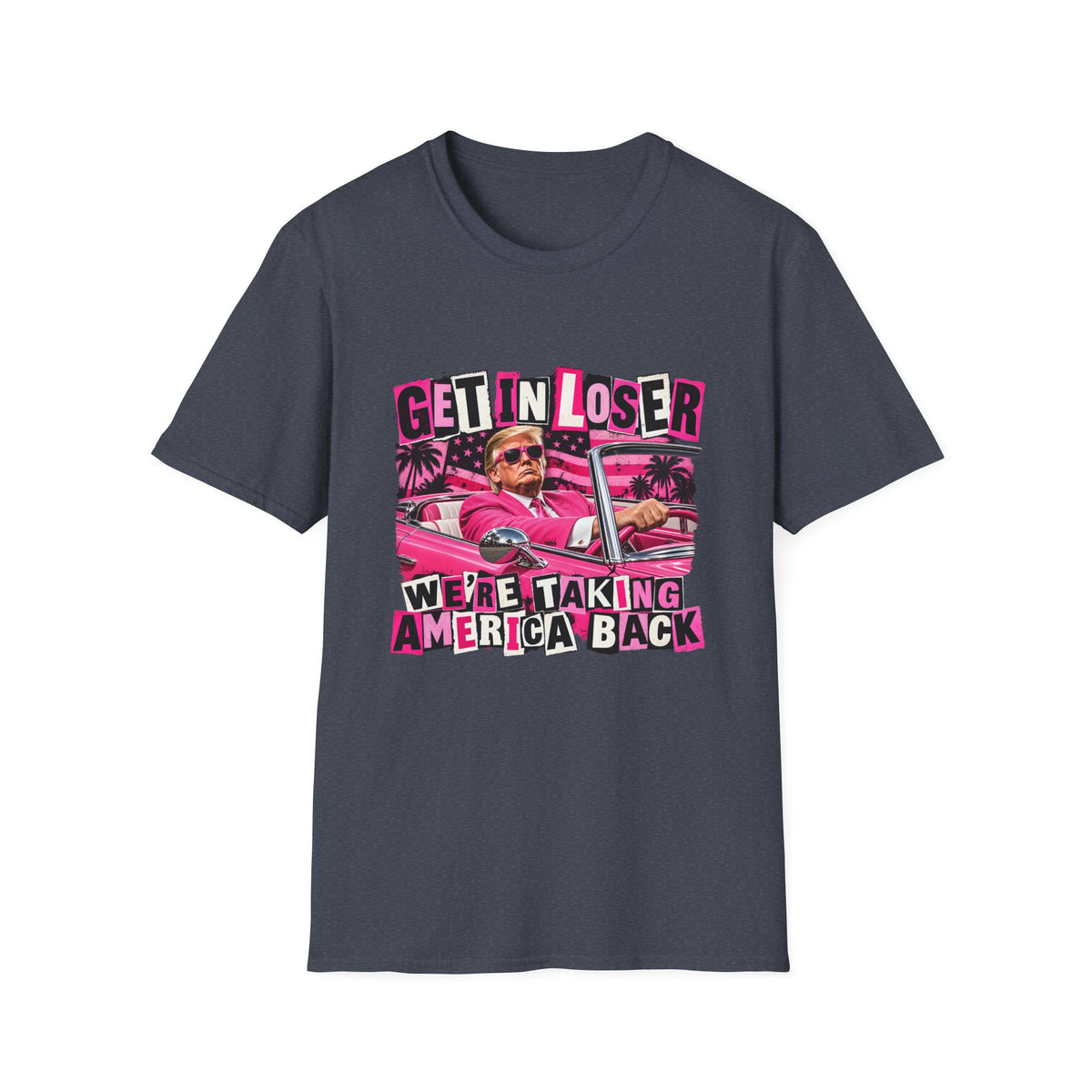 Get In Loser We're Taking America Back — Trump Pink Convertible Graphic Unisex Softstyle T-Shirt