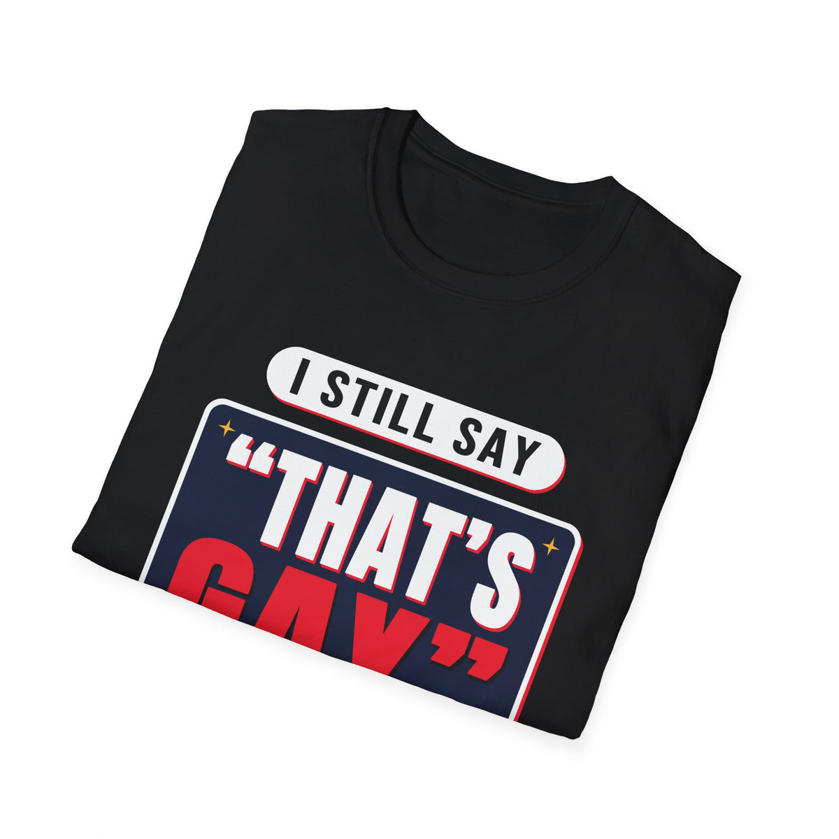 I Still Say "That's Gay" — Retro Speech Bubble Humor Unisex Softstyle T-Shirt