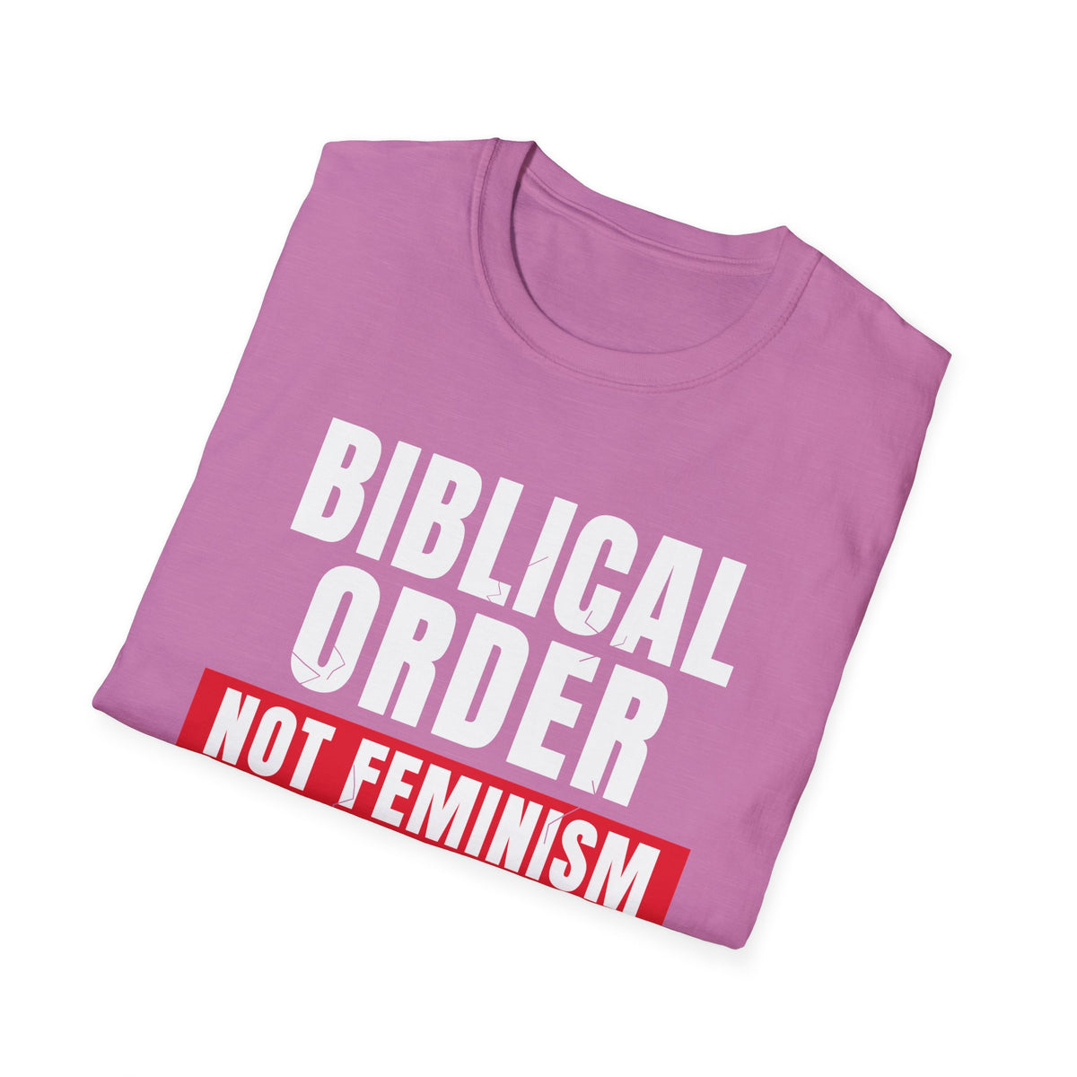 Biblical Order Not Feminism - 1 Corinthians 11:3 & Ephesians 5:22-24 (KJV) Unisex Softstyle T-Shirt