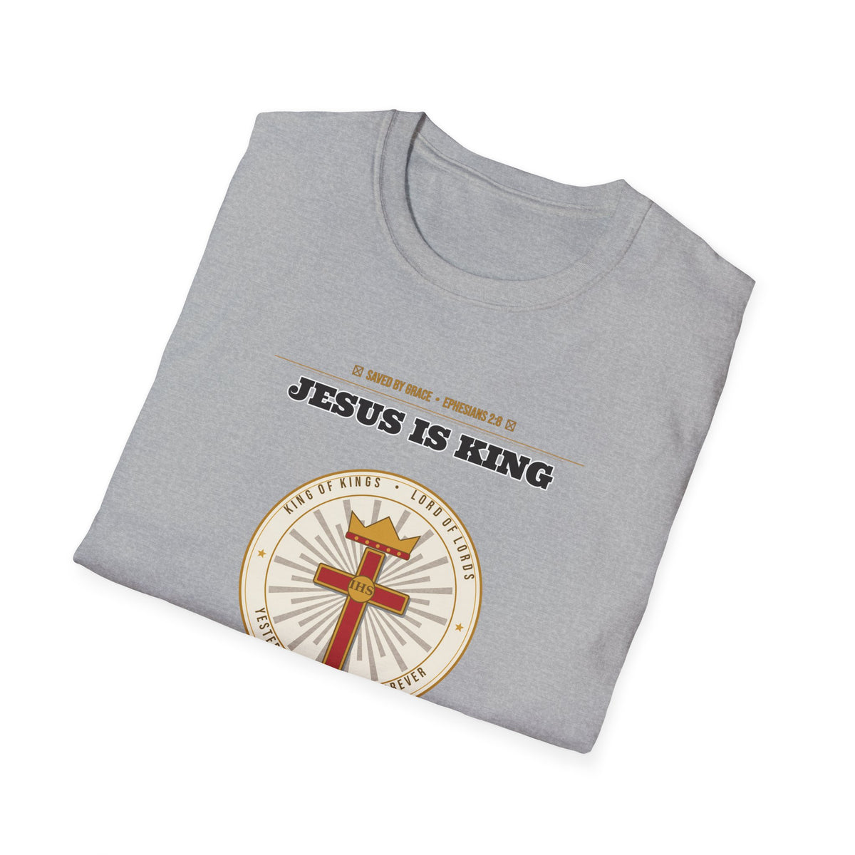 Jesus Is King — Faith Over Fear • Walk by Faith (2 Cor 5:7 & Eph 2:8 KJV) Unisex Softstyle T-Shirt