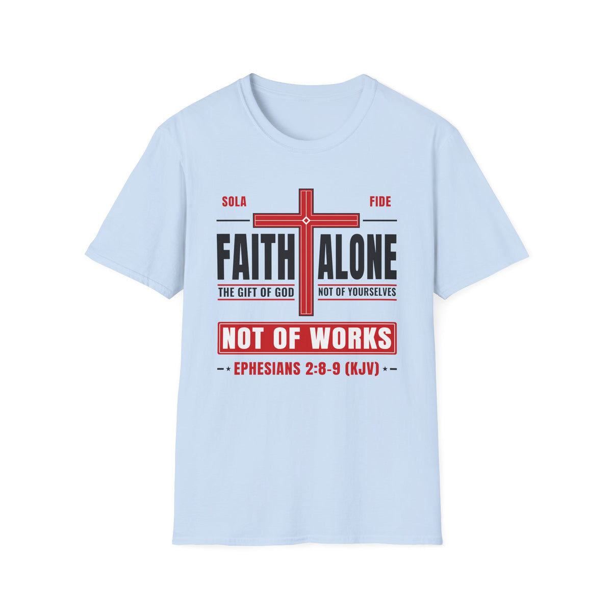 Faith Alone - Not Of Works (Ephesians 2:8-9 KJV) Unisex Softstyle T-Shirt