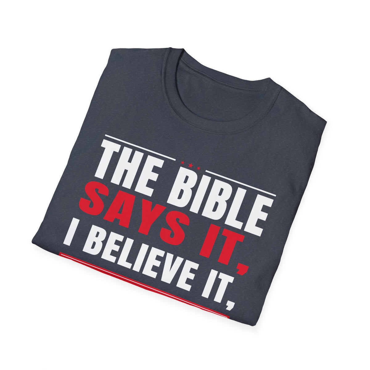 The Bible Says It, I Believe It, And That Settles It (Psalm 119:89 KJV) Unisex Softstyle T-Shirt