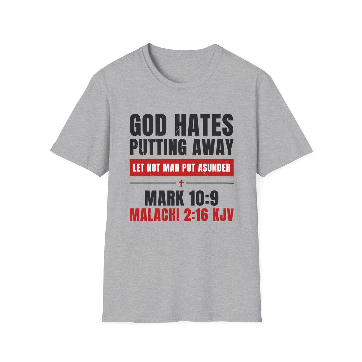 God Hates Putting Away - Let Not Man Put Asunder (Mark 10:9 & Malachi 2:16 KJV) Unisex Softstyle T-Shirt