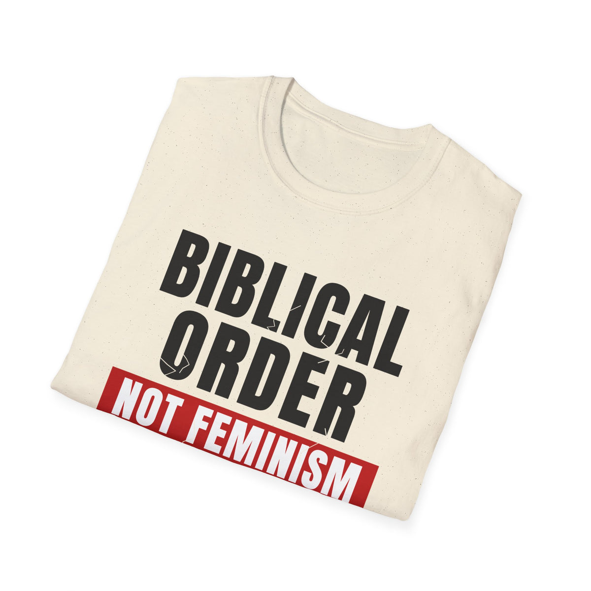 Biblical Order Not Feminism - 1 Corinthians 11:3 & Ephesians 5:22-24 (KJV) Unisex Softstyle T-Shirt