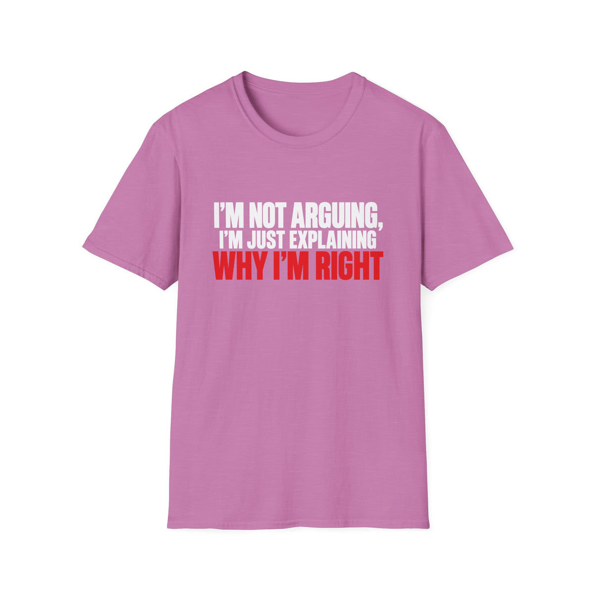 I'm Not Arguing, I'm Just Explaining Why I'm Right — Bold Statement Graphic Unisex Softstyle T-Shirt