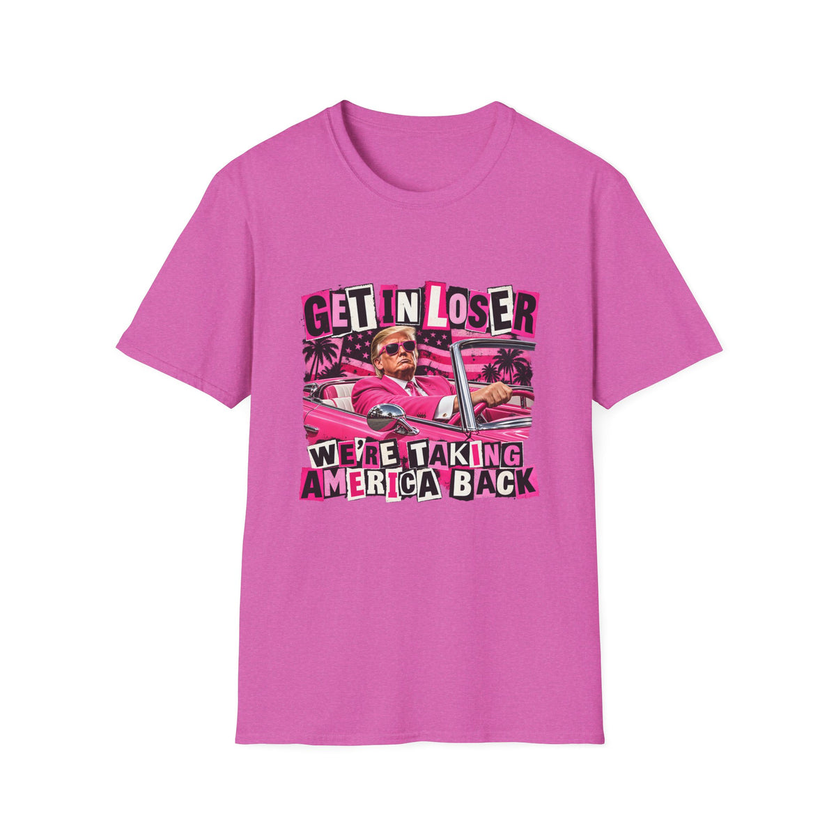 Get In Loser We're Taking America Back — Trump Pink Convertible Graphic Unisex Softstyle T-Shirt