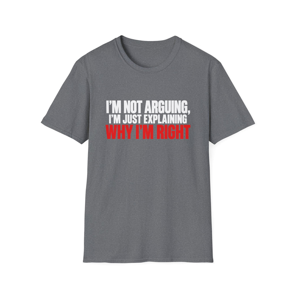 I'm Not Arguing, I'm Just Explaining Why I'm Right — Bold Statement Graphic Unisex Softstyle T-Shirt