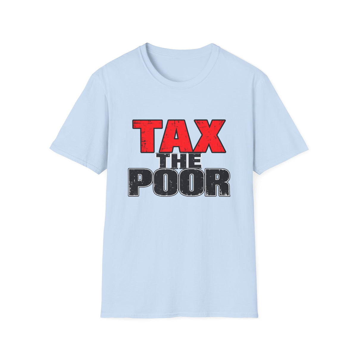 Tax The Poor — Bold Distressed Political Satire Graphic Unisex Softstyle T-Shirt
