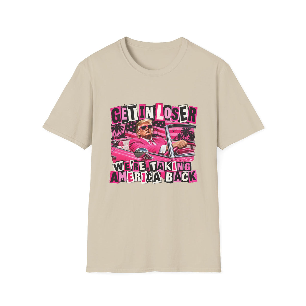 Get In Loser We're Taking America Back — Trump Pink Convertible Graphic Unisex Softstyle T-Shirt