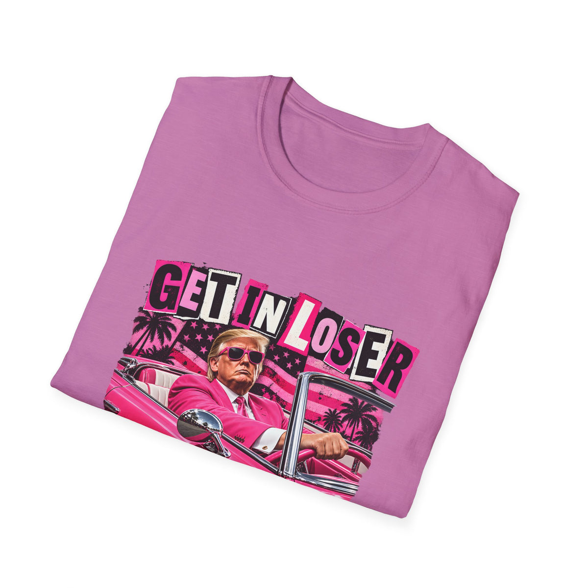 Get In Loser We're Taking America Back — Trump Pink Convertible Graphic Unisex Softstyle T-Shirt