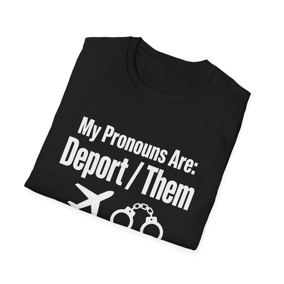 My Pronouns Are Deport Them — Airplane & Handcuffs Graphic Unisex Softstyle T-Shirt