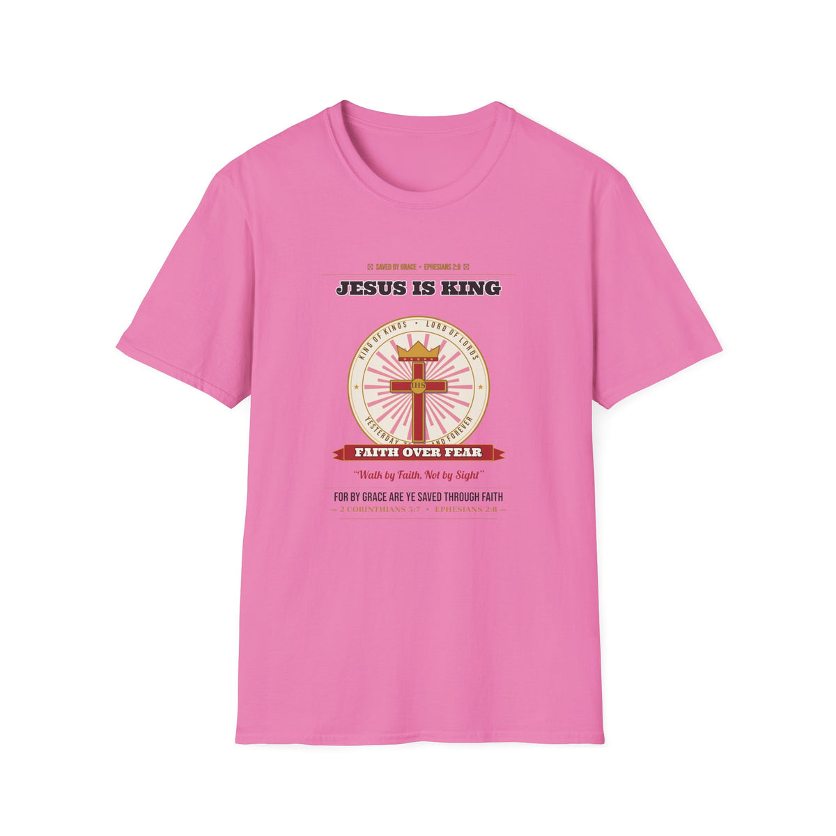 Jesus Is King — Faith Over Fear • Walk by Faith (2 Cor 5:7 & Eph 2:8 KJV) Unisex Softstyle T-Shirt