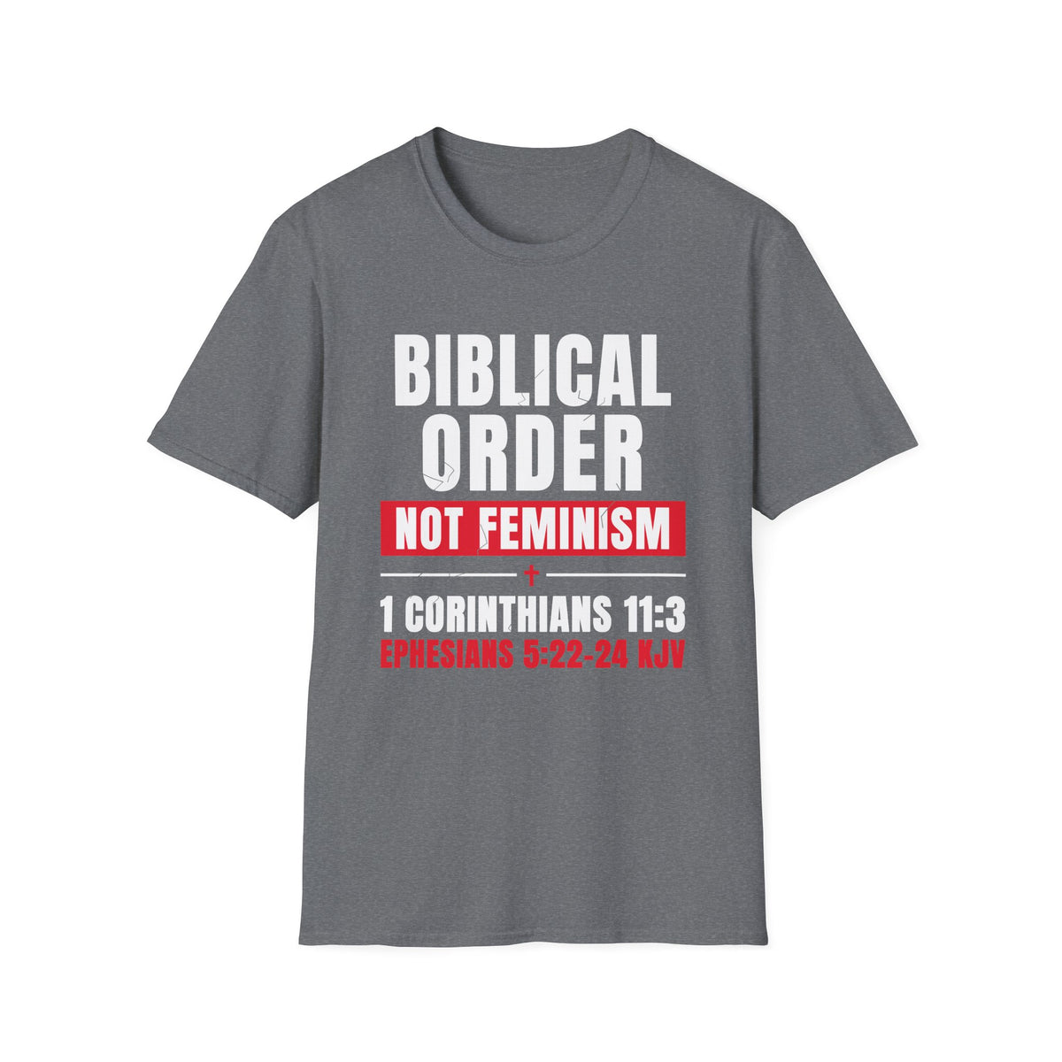 Biblical Order Not Feminism - 1 Corinthians 11:3 & Ephesians 5:22-24 (KJV) Unisex Softstyle T-Shirt