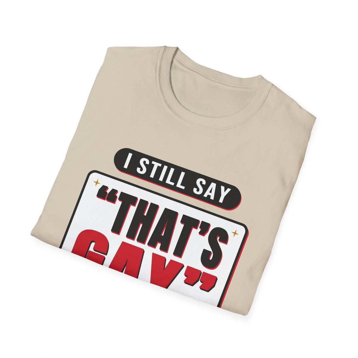 I Still Say "That's Gay" — Retro Speech Bubble Humor Unisex Softstyle T-Shirt