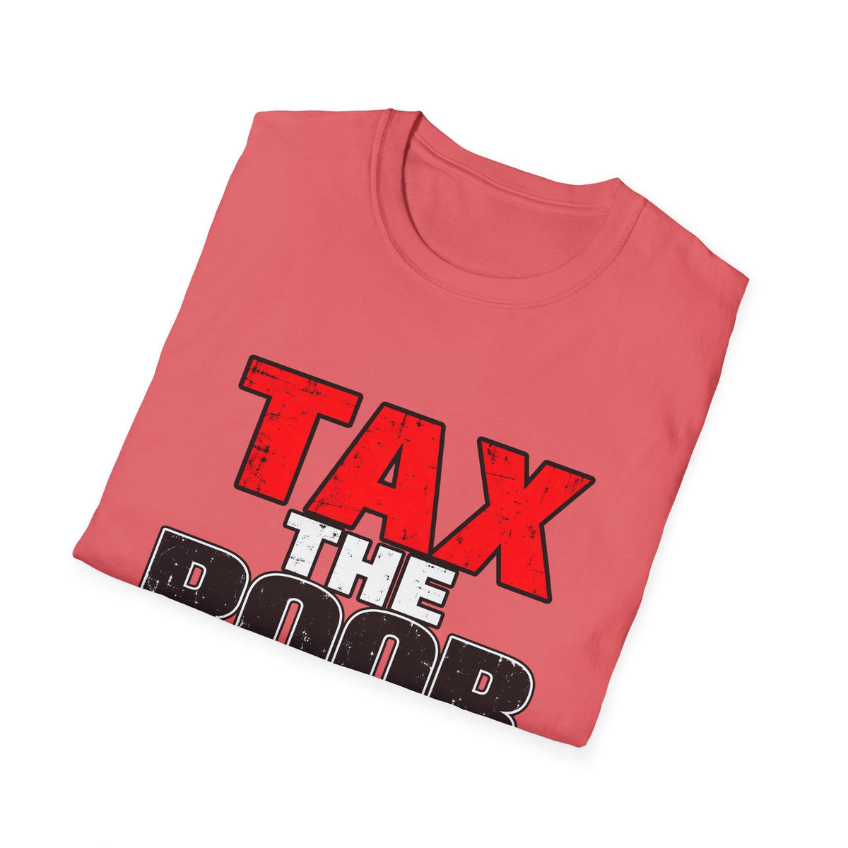 Tax The Poor — Bold Distressed Political Satire Graphic Unisex Softstyle T-Shirt