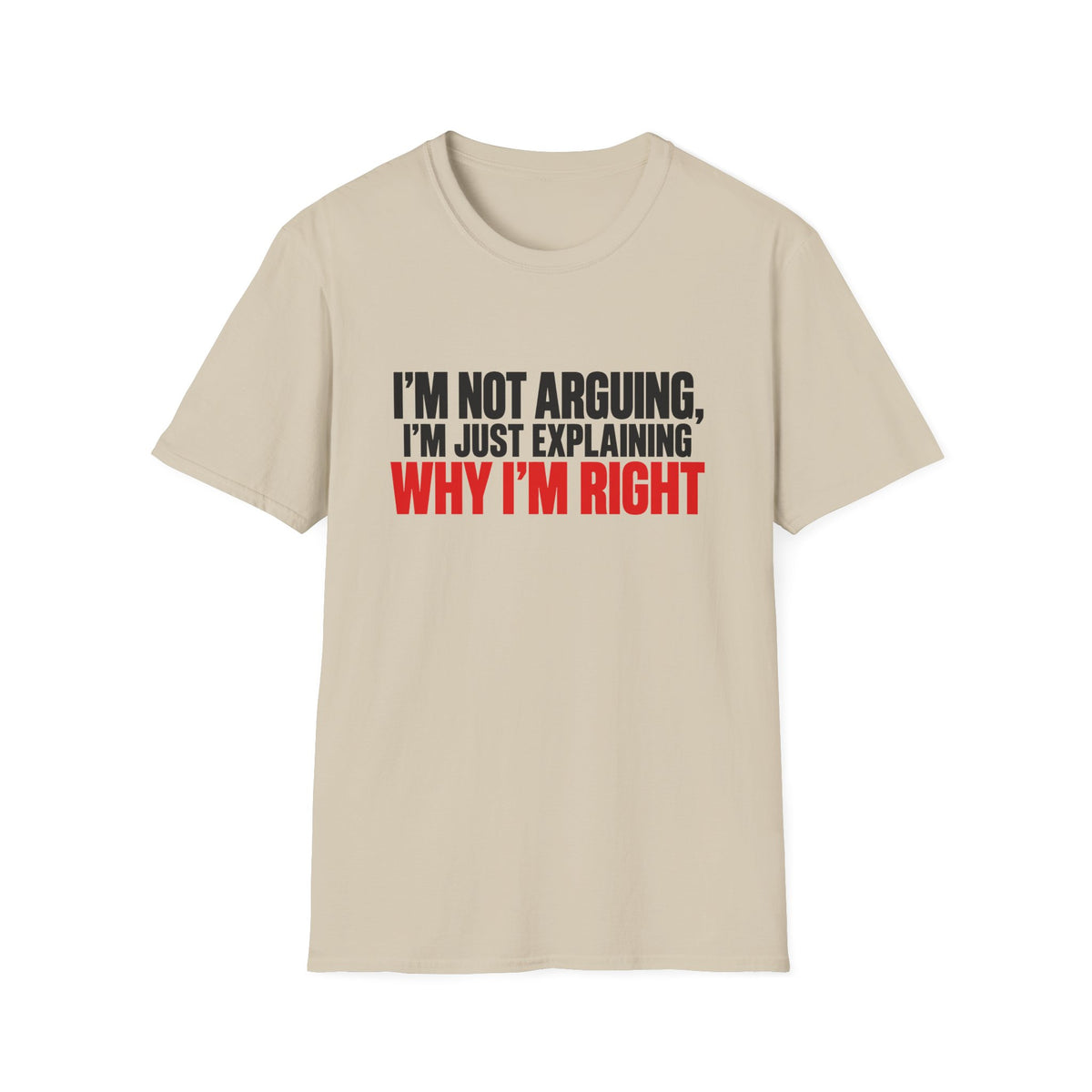 I'm Not Arguing, I'm Just Explaining Why I'm Right — Bold Statement Graphic Unisex Softstyle T-Shirt