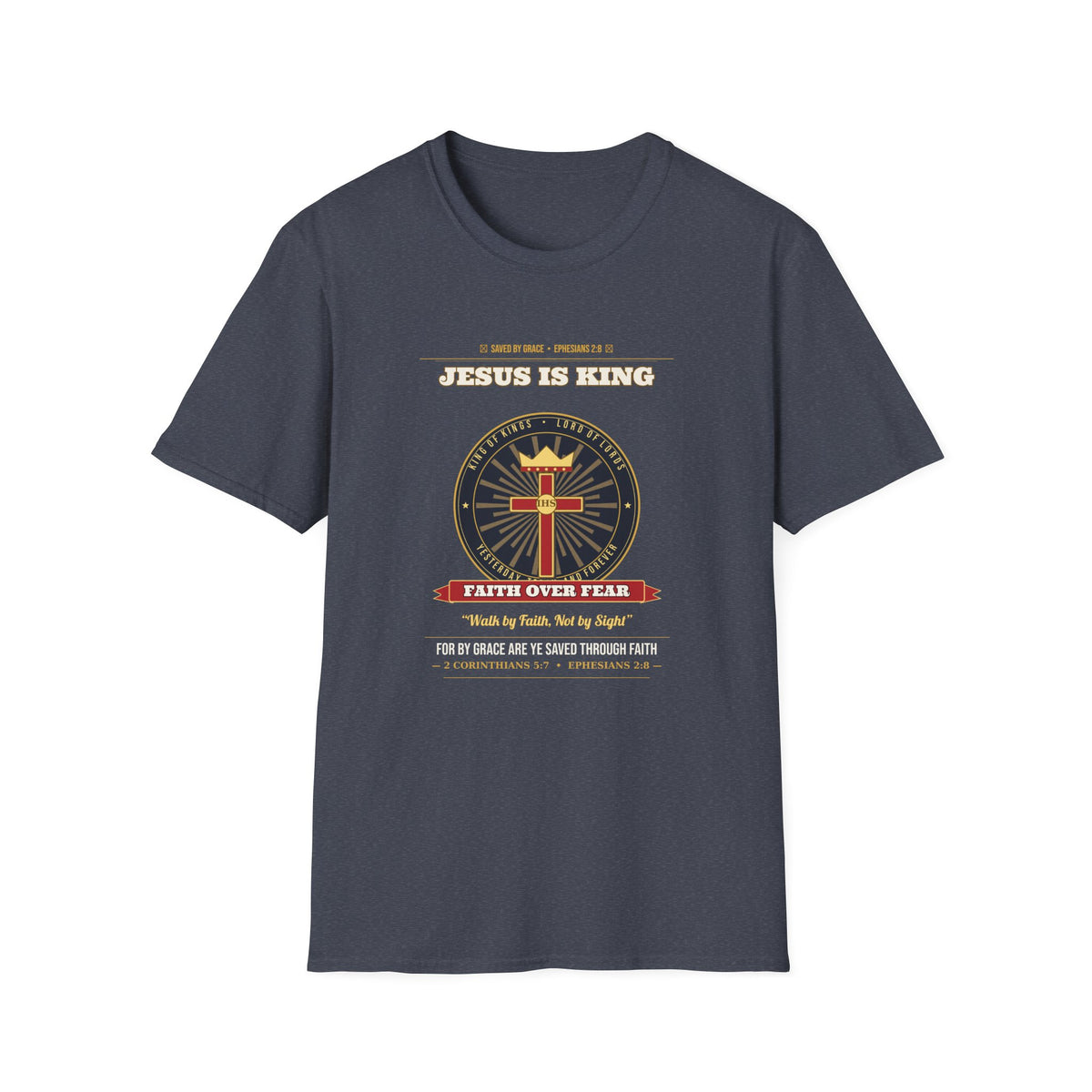 Jesus Is King — Faith Over Fear • Walk by Faith (2 Cor 5:7 & Eph 2:8 KJV) Unisex Softstyle T-Shirt