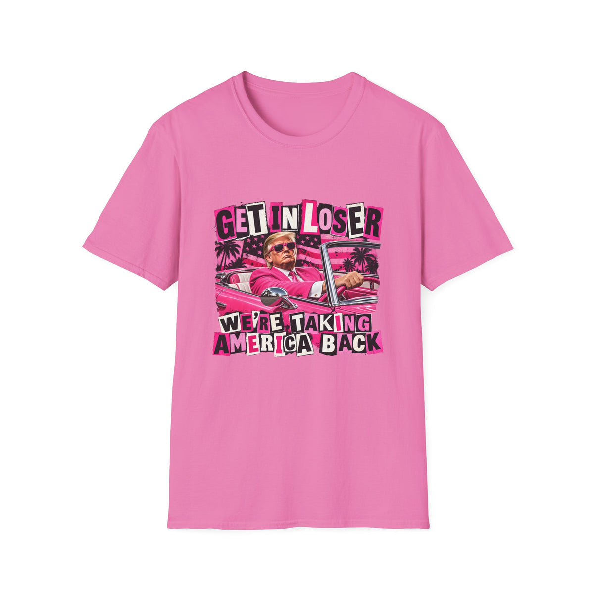 Get In Loser We're Taking America Back — Trump Pink Convertible Graphic Unisex Softstyle T-Shirt