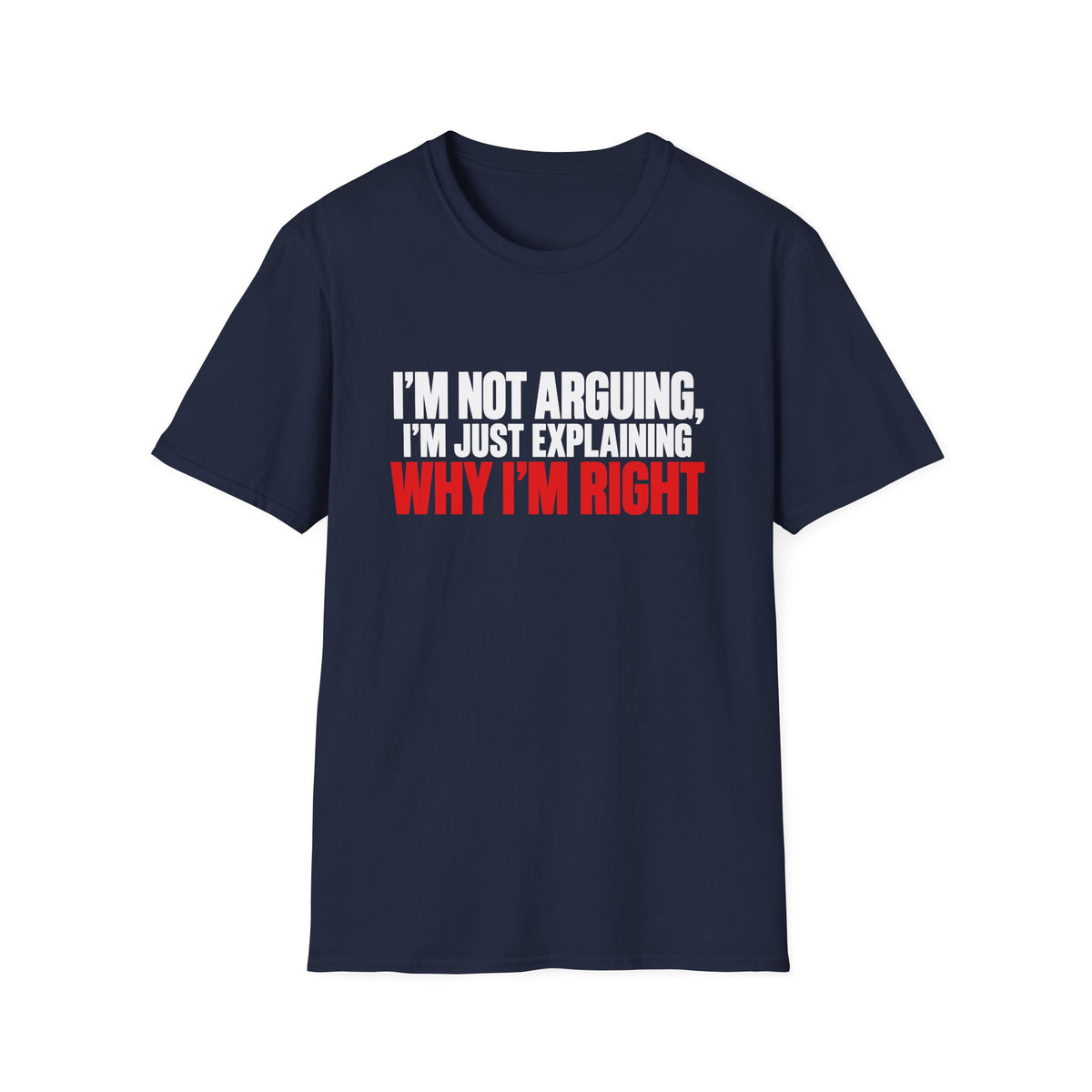 I'm Not Arguing, I'm Just Explaining Why I'm Right — Bold Statement Graphic Unisex Softstyle T-Shirt