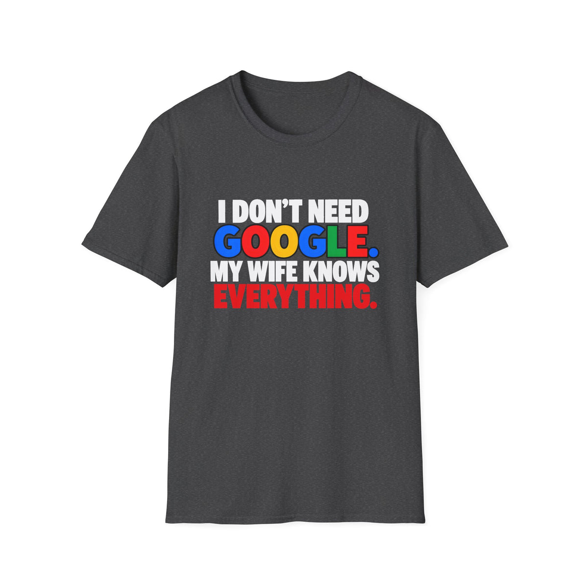 I Don't Need Google My Wife Knows Everything — Funny Marriage Humor Graphic Unisex Softstyle T-Shirt