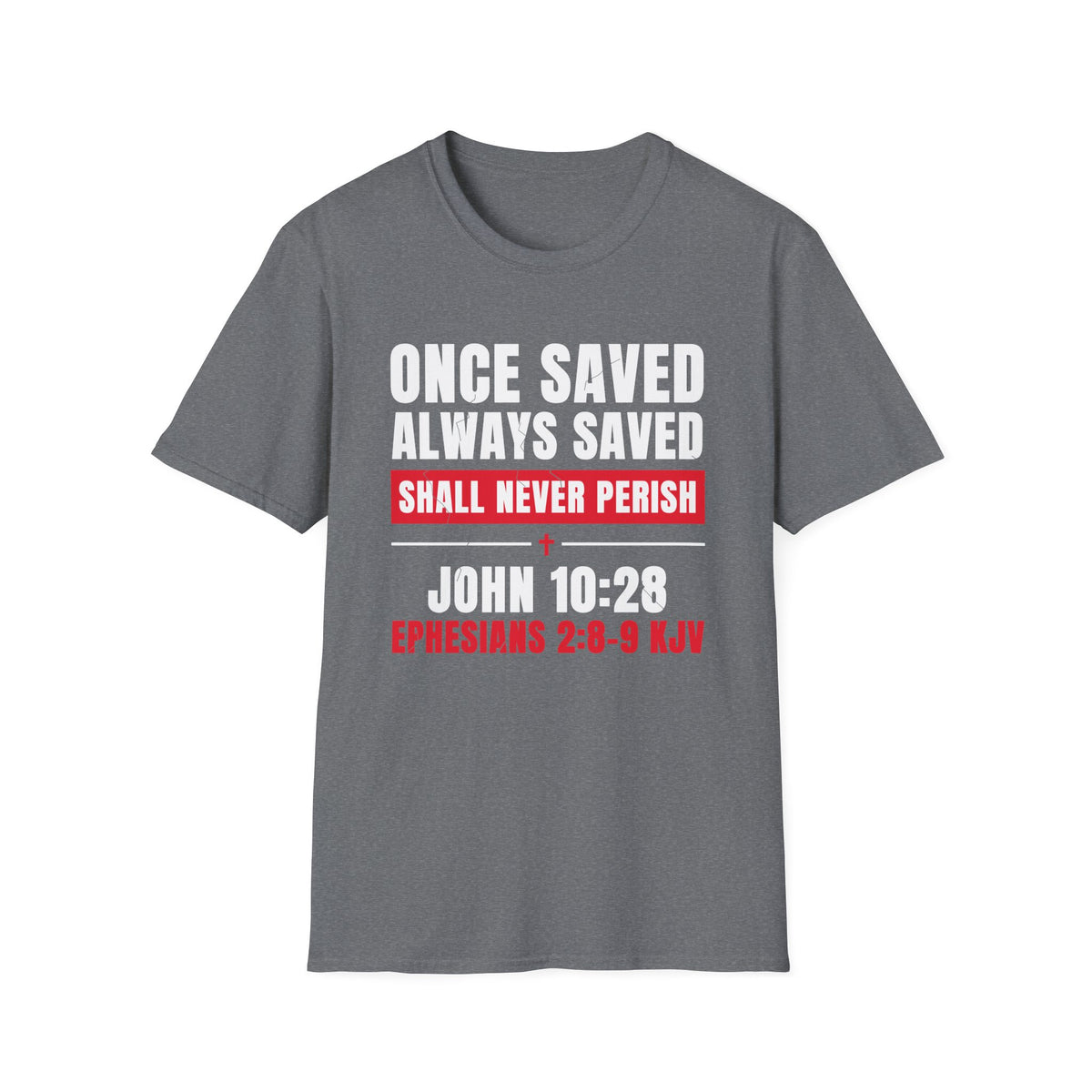 Once Saved Always Saved - Shall Never Perish (John 10:28 & Ephesians 2:8-9 KJV) Unisex Softstyle T-Shirt