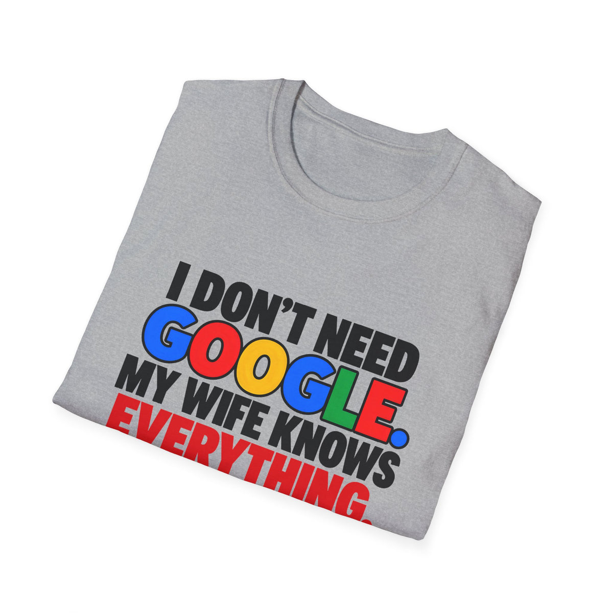 I Don't Need Google My Wife Knows Everything — Funny Marriage Humor Graphic Unisex Softstyle T-Shirt