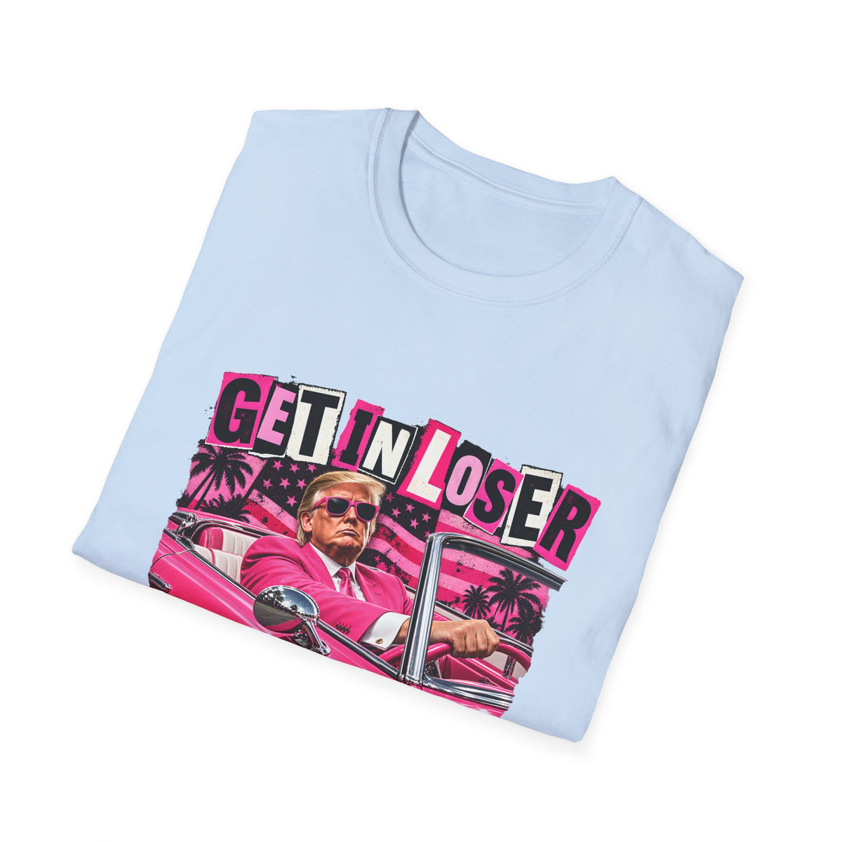 Get In Loser We're Taking America Back — Trump Pink Convertible Graphic Unisex Softstyle T-Shirt