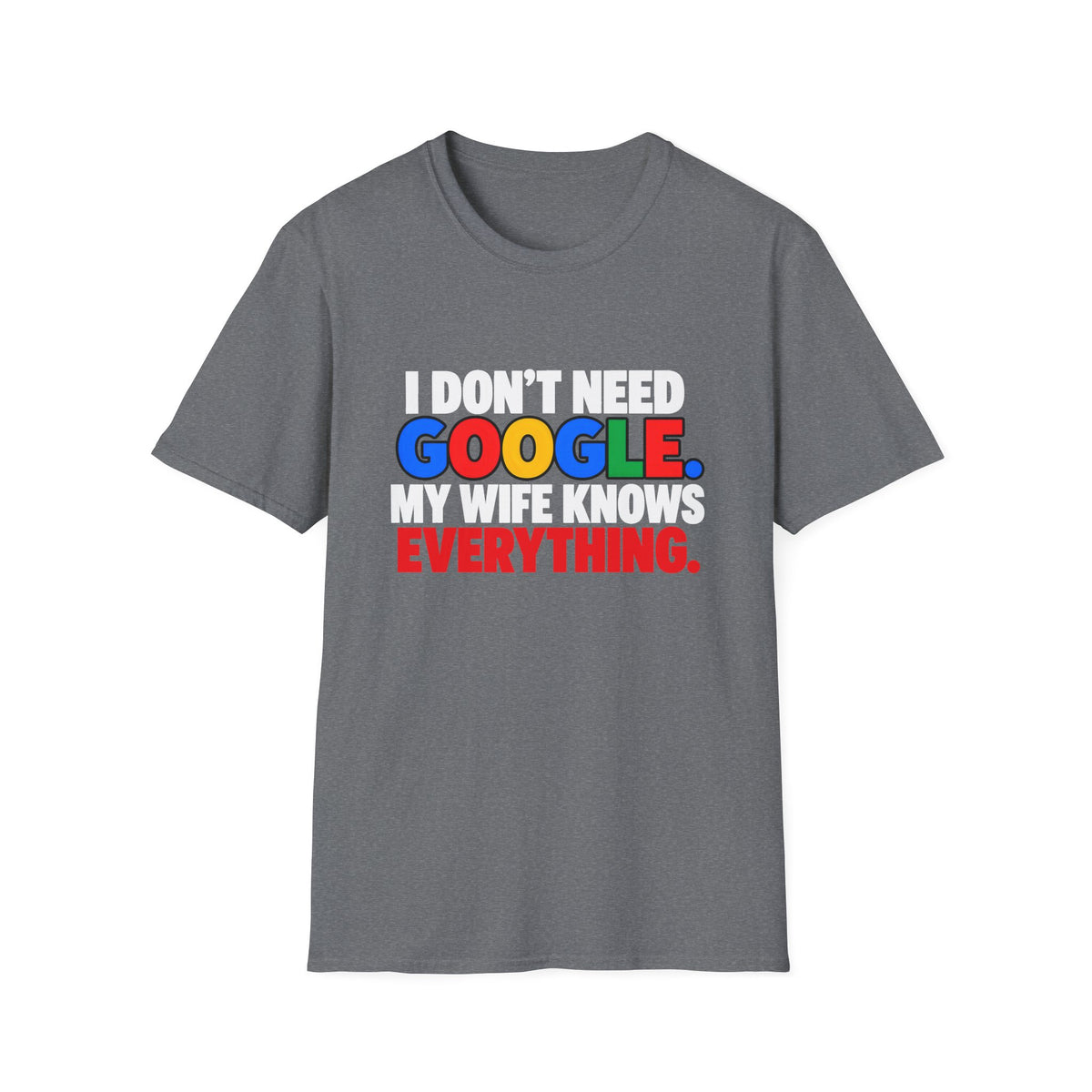 I Don't Need Google My Wife Knows Everything — Funny Marriage Humor Graphic Unisex Softstyle T-Shirt