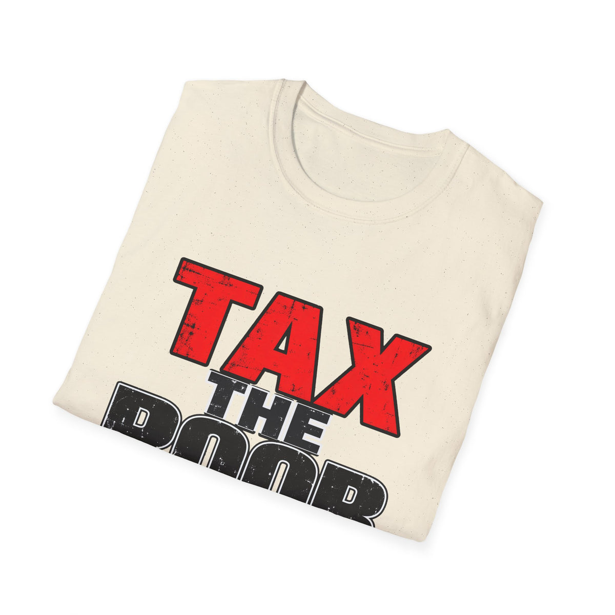 Tax The Poor — Bold Distressed Political Satire Graphic Unisex Softstyle T-Shirt