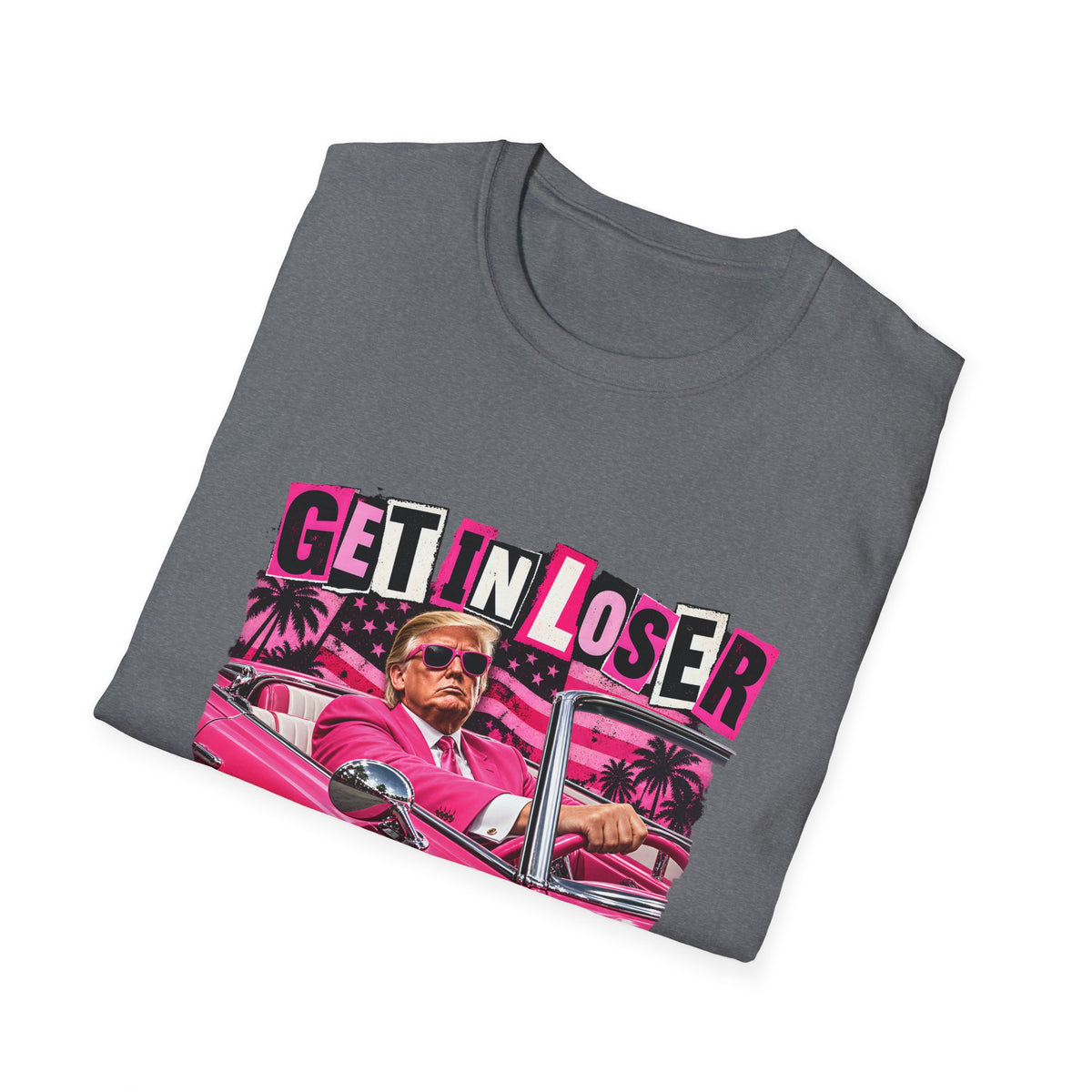 Get In Loser We're Taking America Back — Trump Pink Convertible Graphic Unisex Softstyle T-Shirt