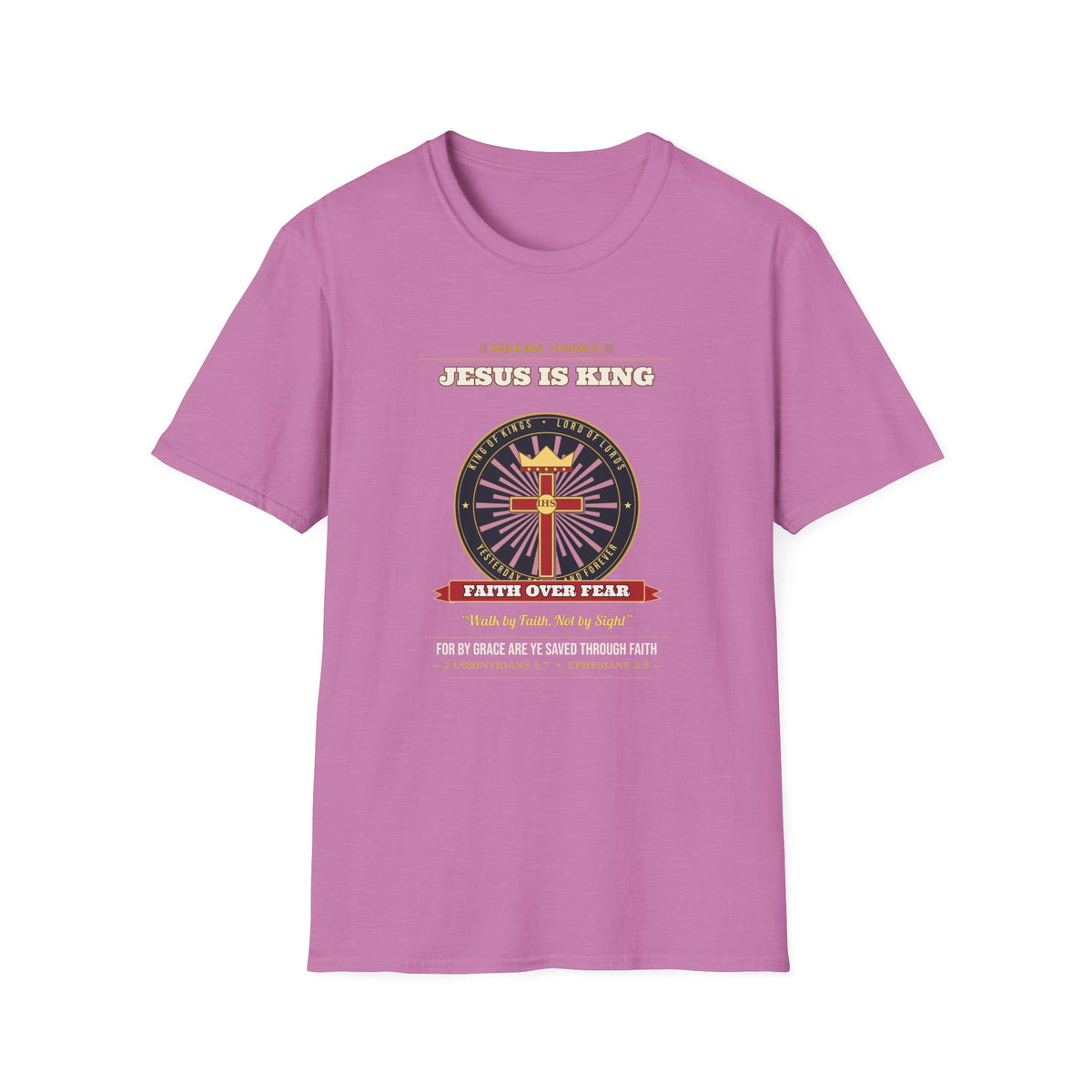 Jesus Is King — Faith Over Fear • Walk by Faith (2 Cor 5:7 & Eph 2:8 KJV) Unisex Softstyle T-Shirt