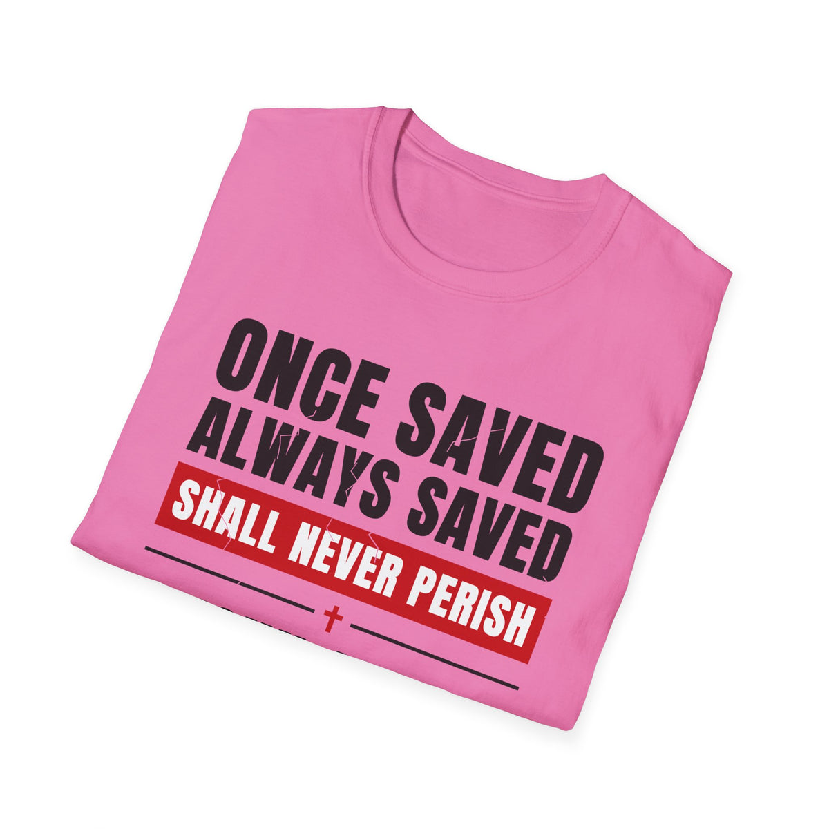 Once Saved Always Saved - Shall Never Perish (John 10:28 & Ephesians 2:8-9 KJV) Unisex Softstyle T-Shirt