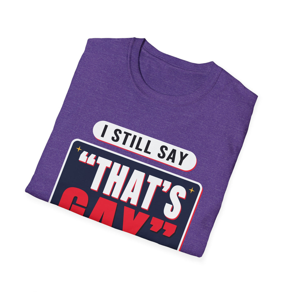 I Still Say "That's Gay" — Retro Speech Bubble Humor Unisex Softstyle T-Shirt