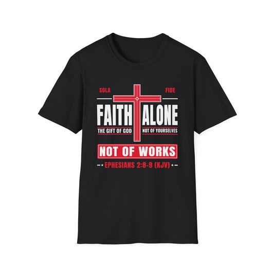 Faith Alone - Not Of Works (Ephesians 2:8-9 KJV) Unisex Softstyle T-Shirt