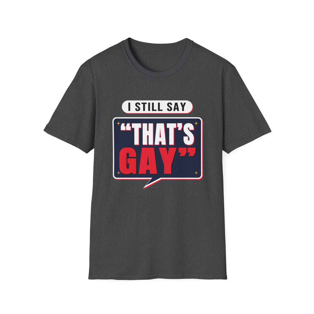 I Still Say "That's Gay" — Retro Speech Bubble Humor Unisex Softstyle T-Shirt