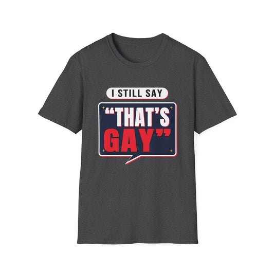 I Still Say "That's Gay" — Retro Speech Bubble Humor Unisex Softstyle T-Shirt