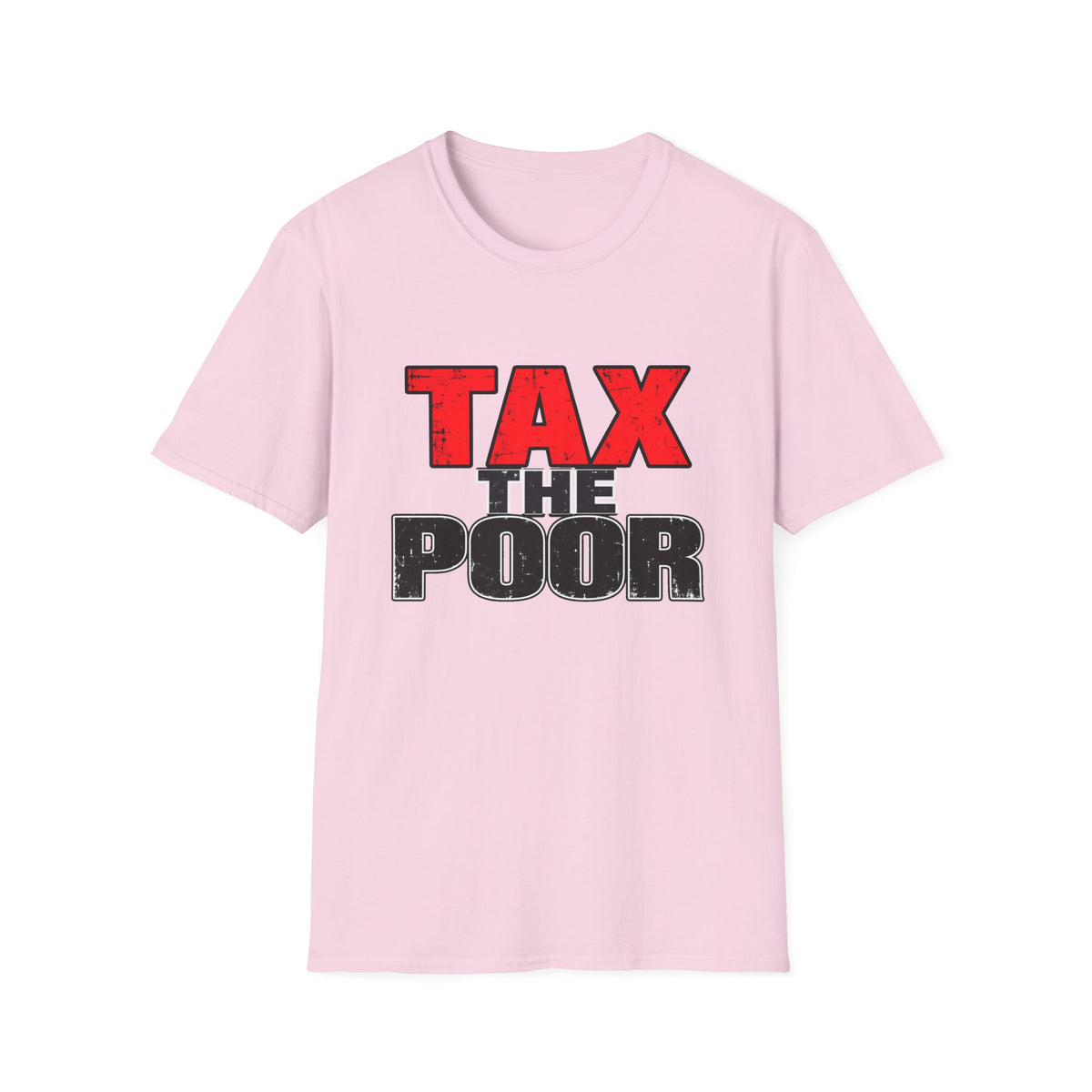 Tax The Poor — Bold Distressed Political Satire Graphic Unisex Softstyle T-Shirt