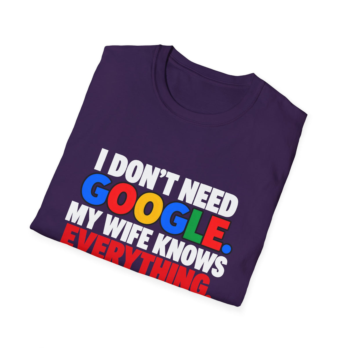 I Don't Need Google My Wife Knows Everything — Funny Marriage Humor Graphic Unisex Softstyle T-Shirt
