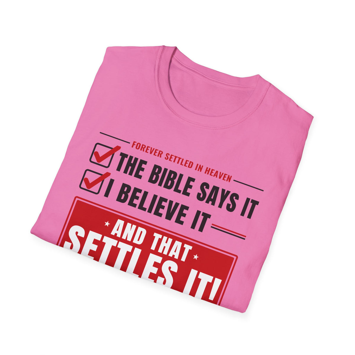 The Bible Says It, I Believe It, That Settles It - Truth Checklist (Psalm 119:89 KJV) Unisex Softstyle T-Shirt