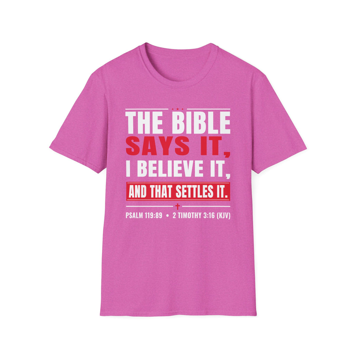 The Bible Says It, I Believe It, And That Settles It (Psalm 119:89 KJV) Unisex Softstyle T-Shirt