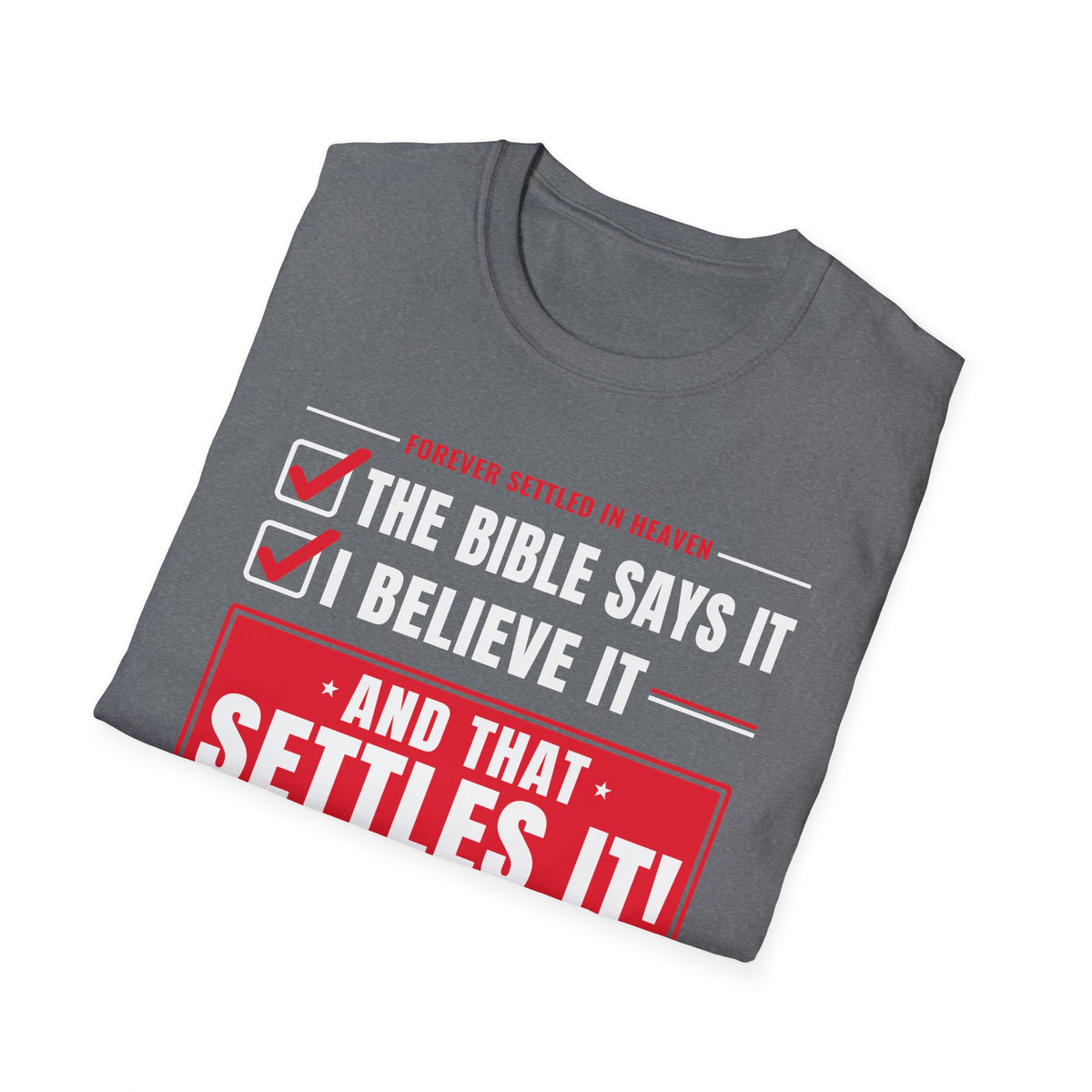The Bible Says It, I Believe It, That Settles It - Truth Checklist (Psalm 119:89 KJV) Unisex Softstyle T-Shirt