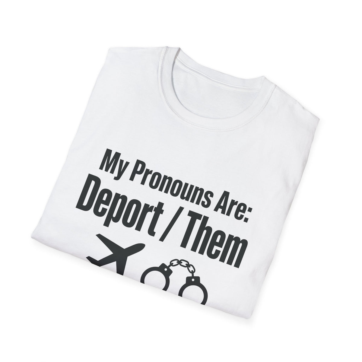 My Pronouns Are Deport Them — Airplane & Handcuffs Graphic Unisex Softstyle T-Shirt