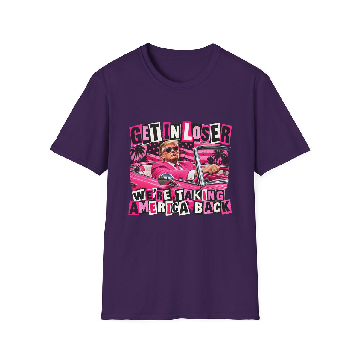 Get In Loser We're Taking America Back — Trump Pink Convertible Graphic Unisex Softstyle T-Shirt