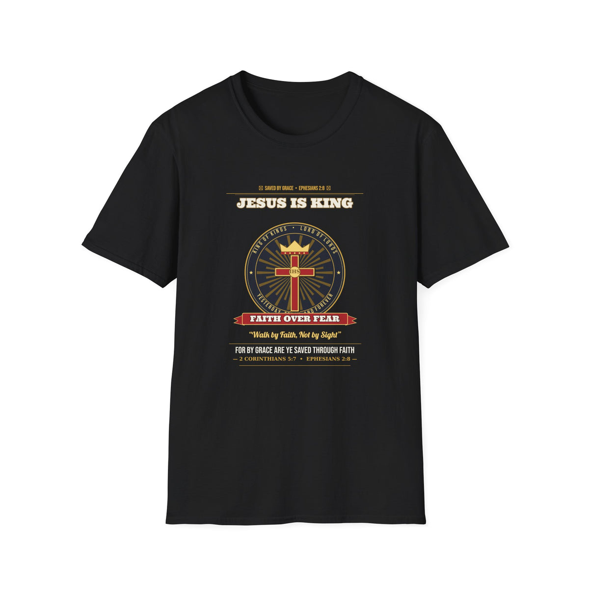 Jesus Is King — Faith Over Fear • Walk by Faith (2 Cor 5:7 & Eph 2:8 KJV) Unisex Softstyle T-Shirt